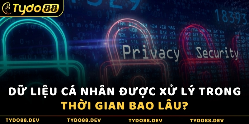 Dữ liệu cá nhân được xử lý trong thời gian bao lâu?