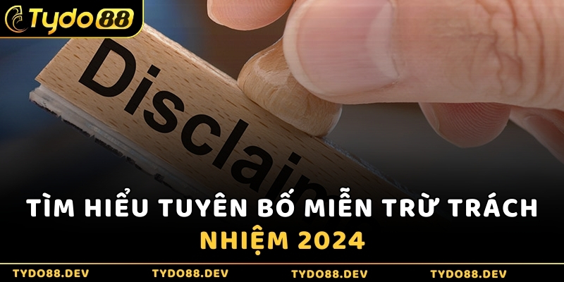 Tìm hiểu tuyên bố miễn trừ trách nhiệm 2024